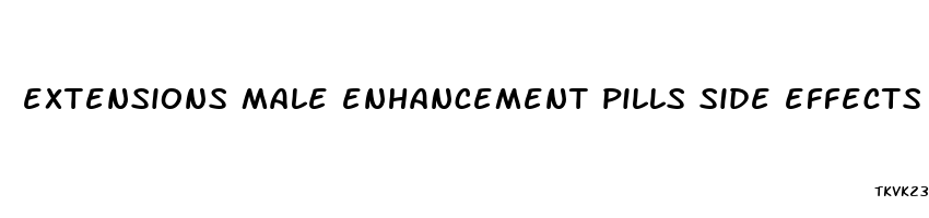 extensions male enhancement pills side effects