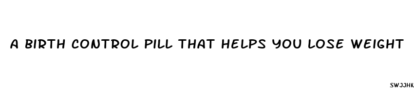 a birth control pill that helps you lose weight