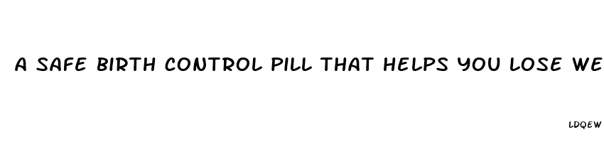 a safe birth control pill that helps you lose weight