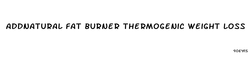 addnatural fat burner thermogenic weight loss diet pills