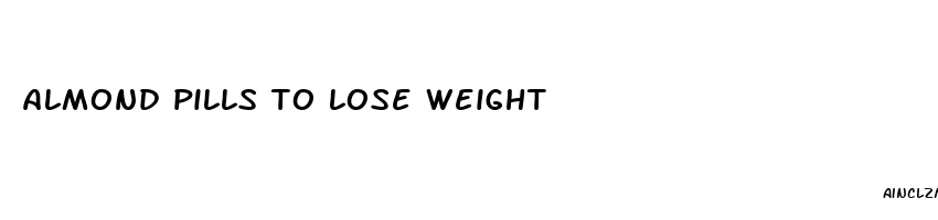 almond pills to lose weight