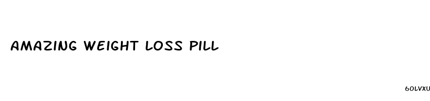 amazing weight loss pill