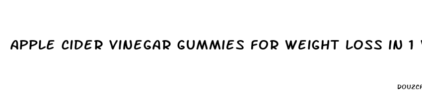 apple cider vinegar gummies for weight loss in 1 week