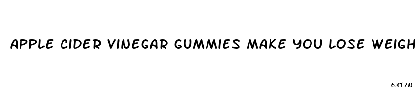 apple cider vinegar gummies make you lose weight