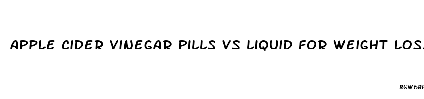 apple cider vinegar pills vs liquid for weight loss