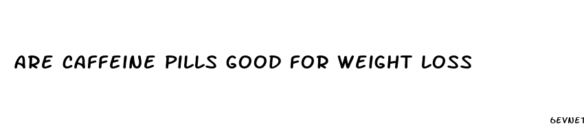 are caffeine pills good for weight loss