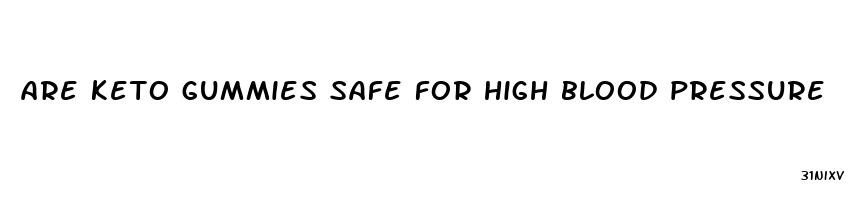 are keto gummies safe for high blood pressure