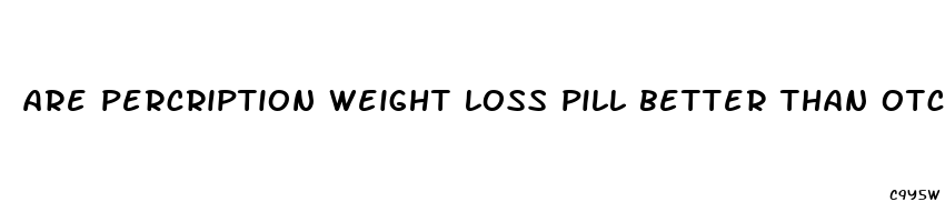 are percription weight loss pill better than otc