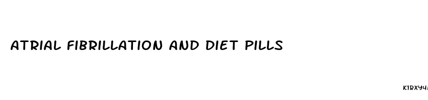 atrial fibrillation and diet pills