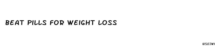 beat pills for weight loss