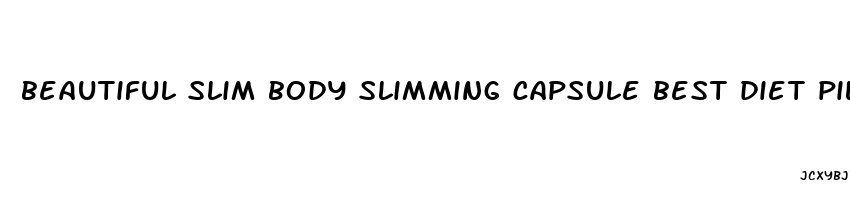 beautiful slim body slimming capsule best diet pills