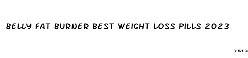 belly fat burner best weight loss pills 2023