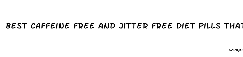 best caffeine free and jitter free diet pills that work