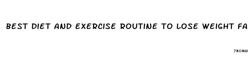 best diet and exercise routine to lose weight fast