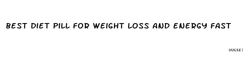 best diet pill for weight loss and energy fast