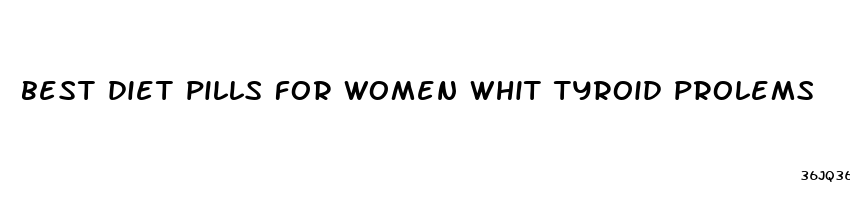 best diet pills for women whit tyroid prolems