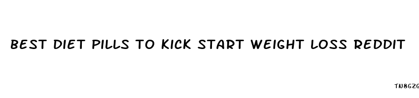 best diet pills to kick start weight loss reddit