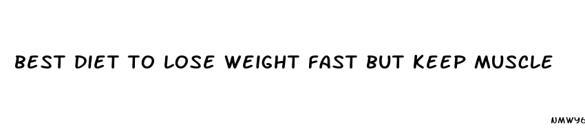 best diet to lose weight fast but keep muscle