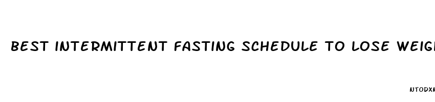 best intermittent fasting schedule to lose weight