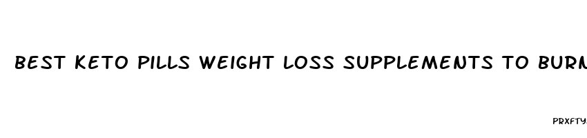 best keto pills weight loss supplements to burn fat fast