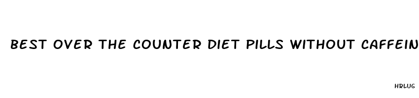 best over the counter diet pills without caffeine