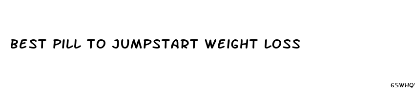 best pill to jumpstart weight loss