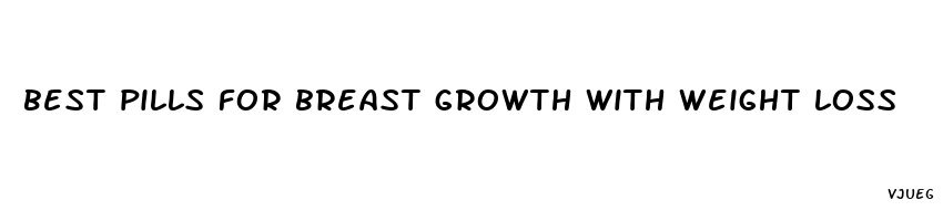 best pills for breast growth with weight loss