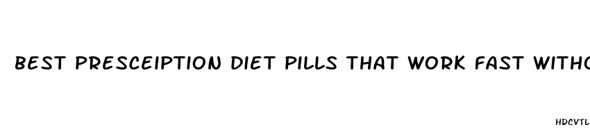 best presceiption diet pills that work fast without exercise