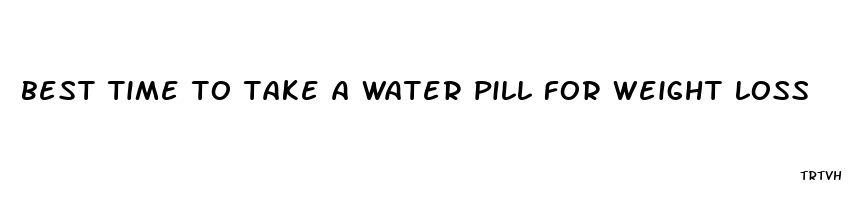 best time to take a water pill for weight loss