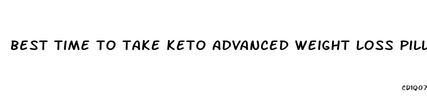 best time to take keto advanced weight loss pills