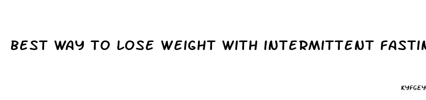 best way to lose weight with intermittent fasting