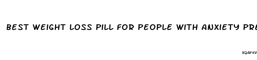 best weight loss pill for people with anxiety prescribed