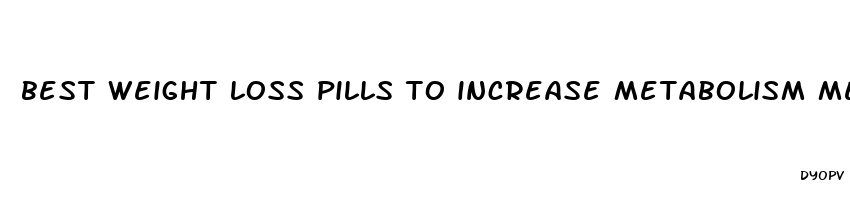 best weight loss pills to increase metabolism mens health