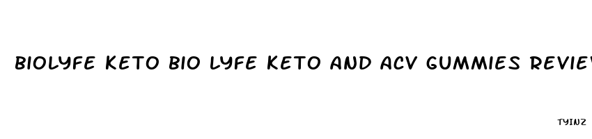 biolyfe keto bio lyfe keto and acv gummies reviews