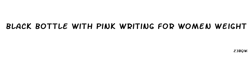 black bottle with pink writing for women weight loss pills