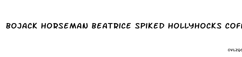 bojack horseman beatrice spiked hollyhocks coffee with diet pills