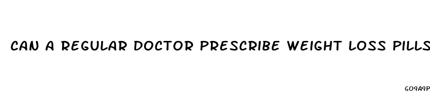 can a regular doctor prescribe weight loss pills