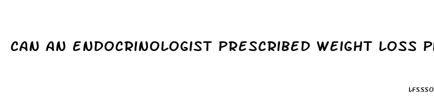 can an endocrinologist prescribed weight loss pills