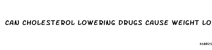 can cholesterol lowering drugs cause weight loss