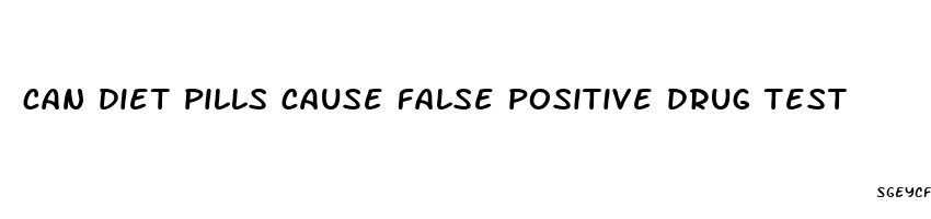 can diet pills cause false positive drug test