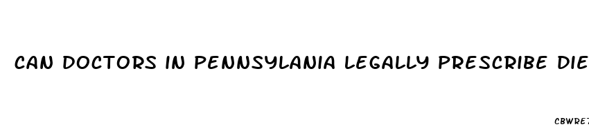 can doctors in pennsylania legally prescribe diet pills