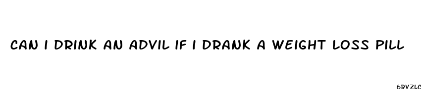 can i drink an advil if i drank a weight loss pill