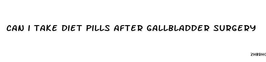 can i take diet pills after gallbladder surgery