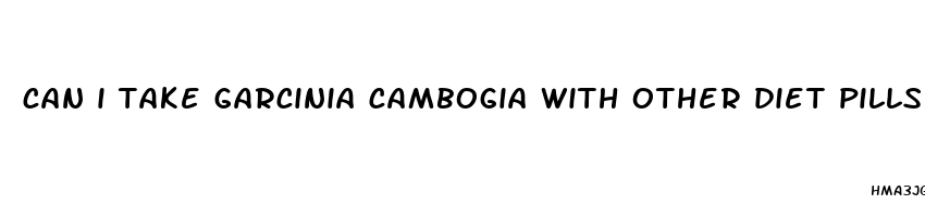 can i take garcinia cambogia with other diet pills