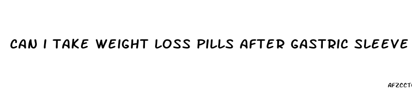 can i take weight loss pills after gastric sleeve