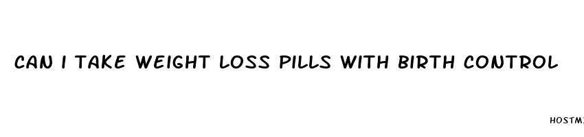 can i take weight loss pills with birth control