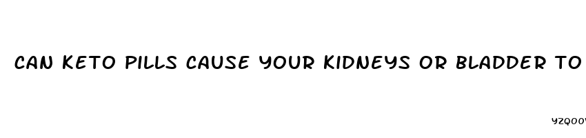 can keto pills cause your kidneys or bladder to bleed