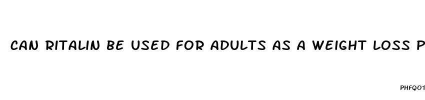 can ritalin be used for adults as a weight loss pill