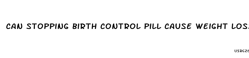 can stopping birth control pill cause weight loss