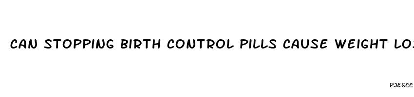 can stopping birth control pills cause weight loss